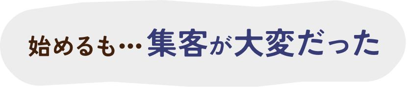 集客が大変だった